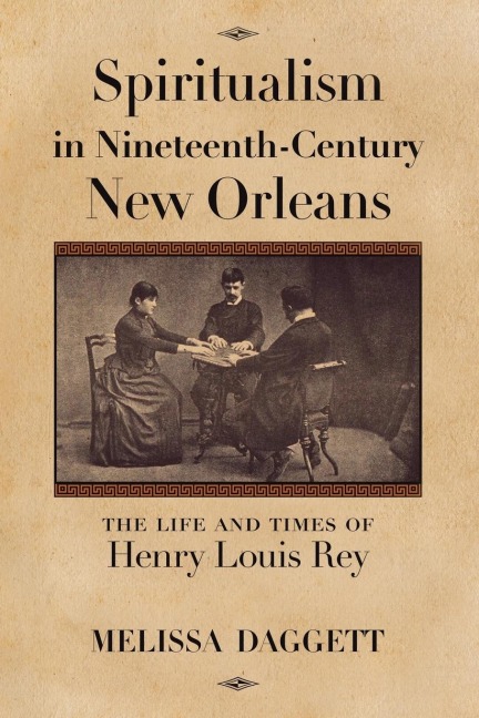 Spiritualism in Nineteenth-Century New Orleans: The Life and Times of Henry Louis Rey