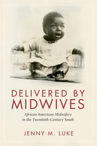 Delivered by Midwives African American Midwifery in the Twentieth-century South