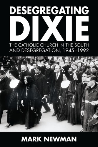 Desegregating Dixie The Catholic Church in the South and Desegregation, 1945-1992