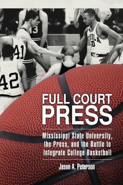 Full Court Press: Mississippi State University, the Press, and the Battle to Integrate College Basketball