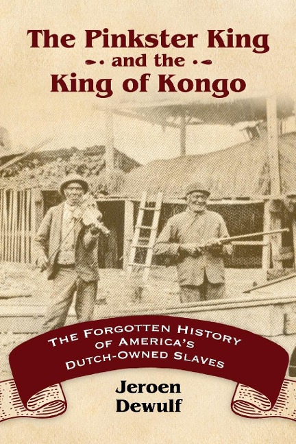 Pinkster King and the King of Kongo: The Forgotten History of Americas Dutch-Owned Slaves
