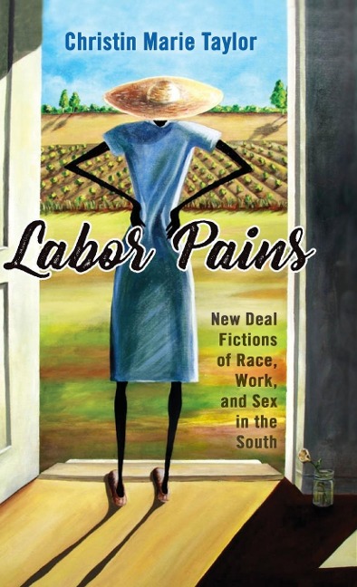 Labor Pains New Deal Fictions of Race, Work, and Sex in the South