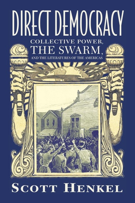 Direct Democracy: Collective Power, the Swarm, and the Literatures of the Americas