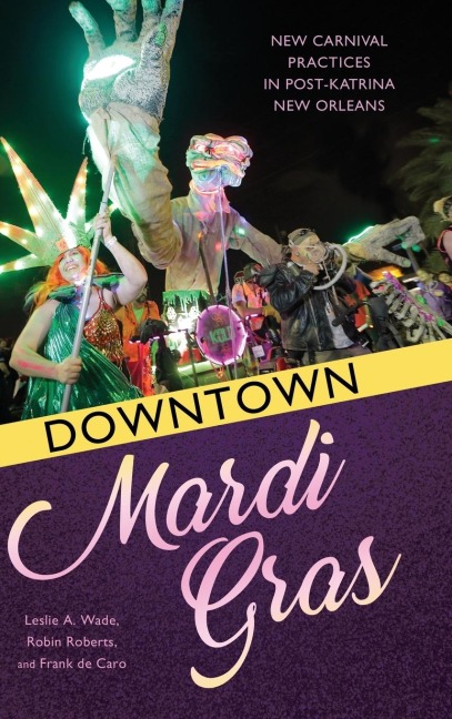 Downtown Mardi Gras: New Carnival Practices in Post-Katrina New Orleans