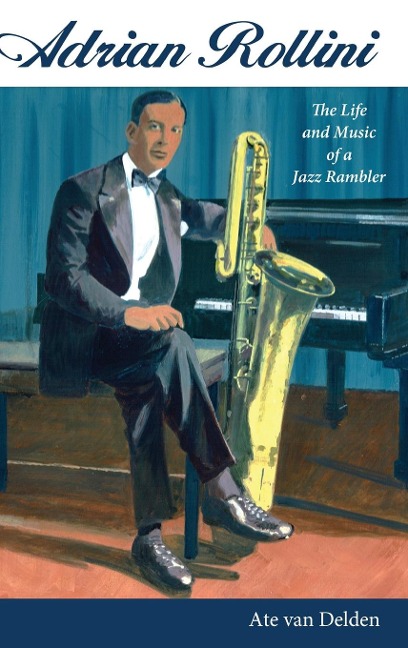 Adrian Rollini: The Life and Music of a Jazz Rambler