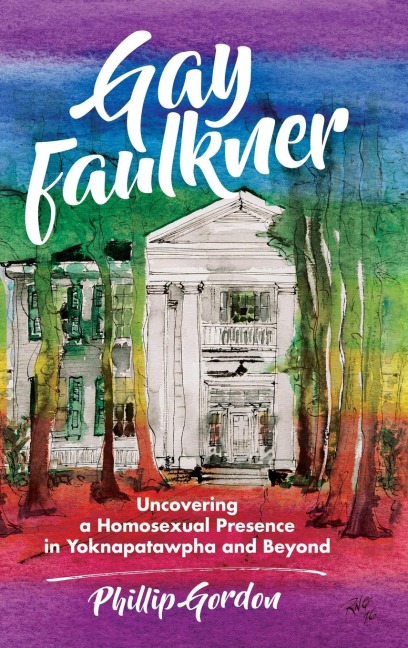 Gay Faulkner: Uncovering a Homosexual Presence in Yoknapatawpha and Beyond
