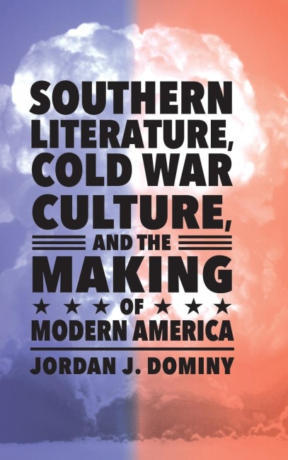 Southern Literature, Cold War Culture, and the Making of Modern America