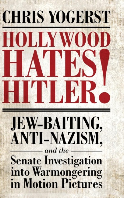 Hollywood Hates Hitler!: Jew-Baiting, Anti-Nazism, and the Senate Investigation Into Warmongering in Motion Pictures