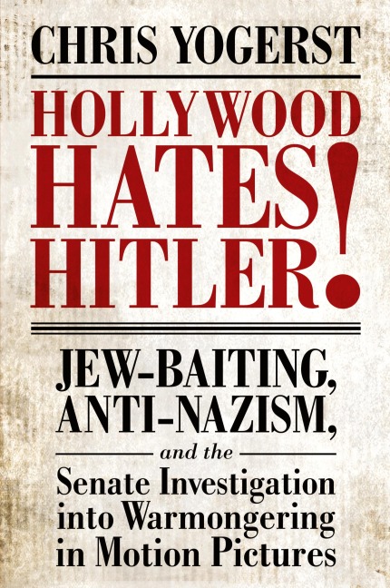 Hollywood Hates Hitler!: Jew-Baiting, Anti-Nazism, and the Senate Investigation Into Warmongering in Motion Pictures