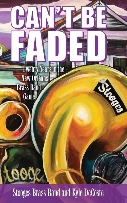 Cant Be Faded: Twenty Years in the New Orleans Brass Band Game