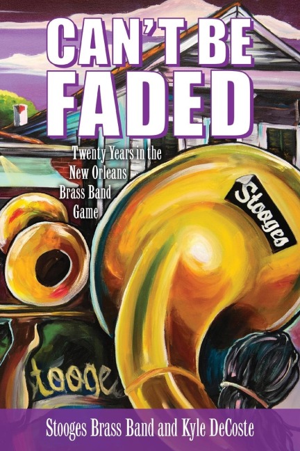 Cant Be Faded: Twenty Years in the New Orleans Brass Band Game