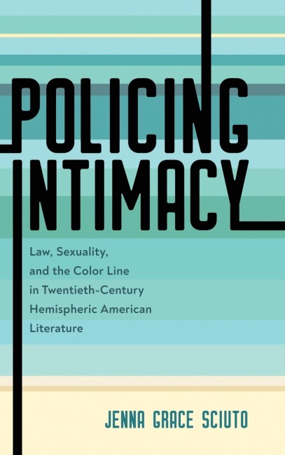 Policing Intimacy: Law, Sexuality, and the Color Line in Twentieth-Century Hemispheric American Literature