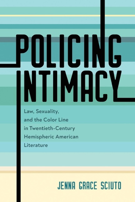 Policing Intimacy: Law, Sexuality, and the Color Line in Twentieth-Century Hemispheric American Literature