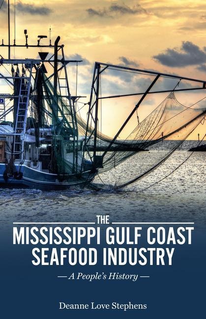 Mississippi Gulf Coast Seafood Industry: A Peoples History