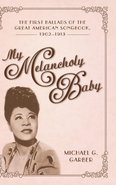 My Melancholy Baby: The First Ballads of the Great American Songbook, 1902-1913