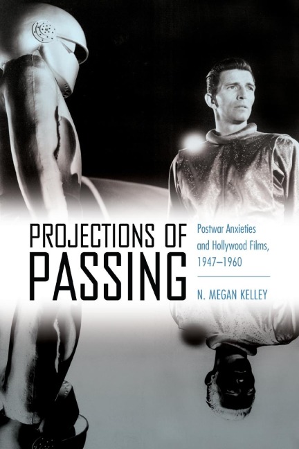 Projections of Passing: Postwar Anxieties and Hollywood Films, 1947-1960