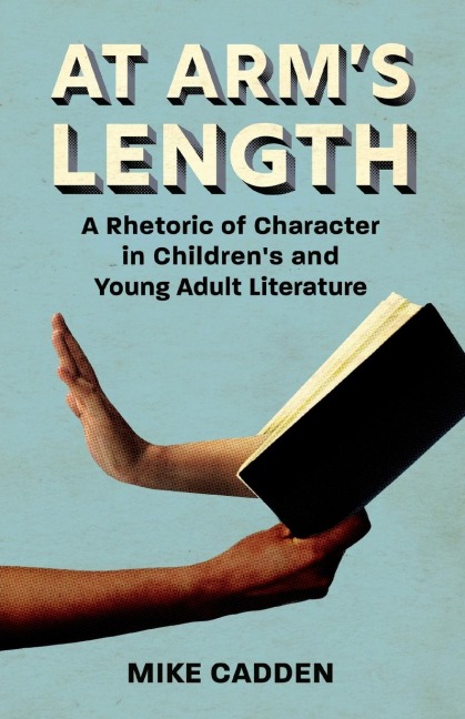At Arms Length: A Rhetoric of Character in Childrens and Young Adult Literature