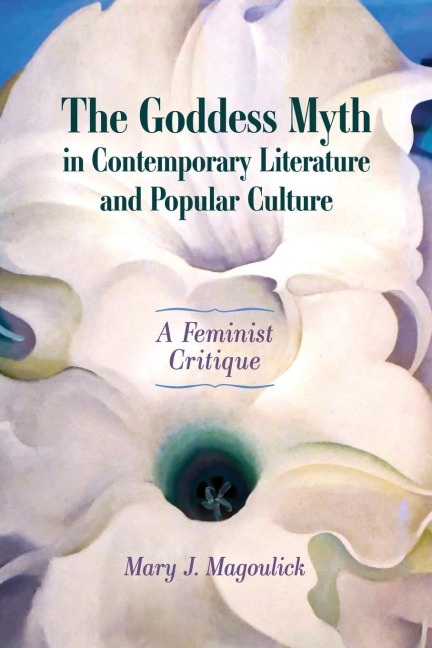 Goddess Myth in Contemporary Literature and Popular Culture: A Feminist Critique