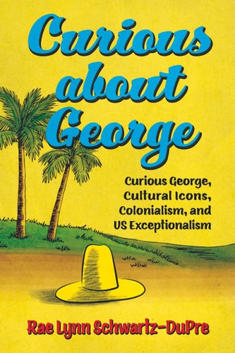 Curious about George Curious George, Cultural Icons, Colonialism, and US Exceptionalism