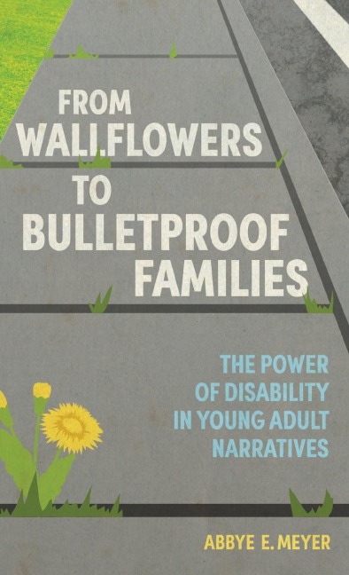 From Wallflowers to Bulletproof Families: The Power of Disability in Young Adult Narratives