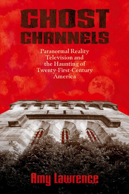 Ghost Channels: Paranormal Reality Television and the Haunting of Twenty-First-Century America