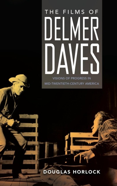 Films of Delmer Daves: Visions of Progress in Mid-Twentieth-Century America