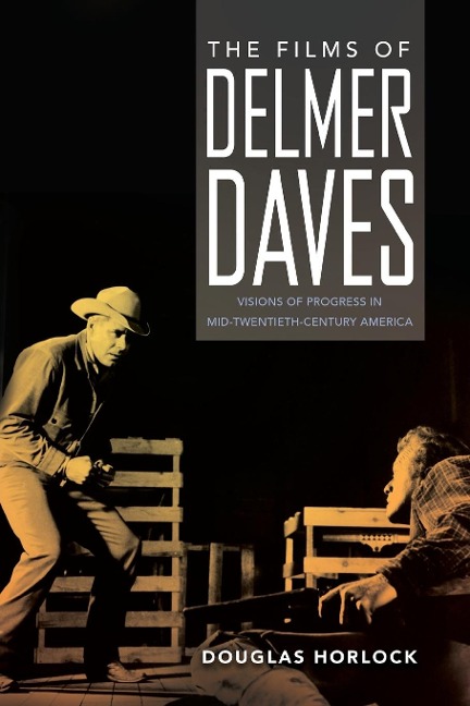 Films of Delmer Daves: Visions of Progress in Mid-Twentieth-Century America