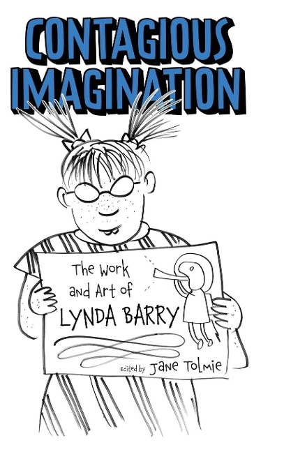 Contagious Imagination: The Work and Art of Lynda Barry (Hardback)