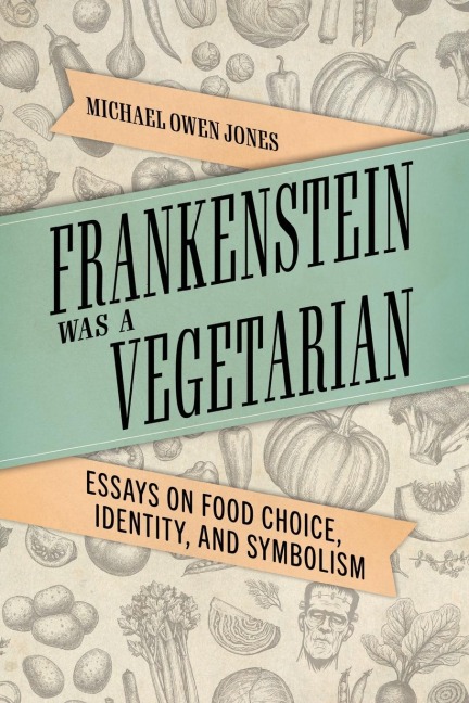 Frankenstein Was a Vegetarian: Essays on Food Choice, Identity, and Symbolism
