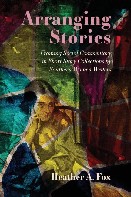 Arranging Stories: Framing Social Commentary in Short Story Collections by Southern Women Writers