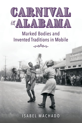 Carnival in Alabama Marked Bodies and Invented Traditions in Mobile