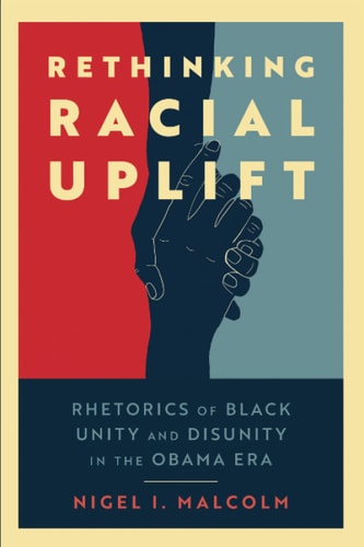 Rethinking Racial Uplift Rhetorics of Black Unity and Disunity in the Obama Era