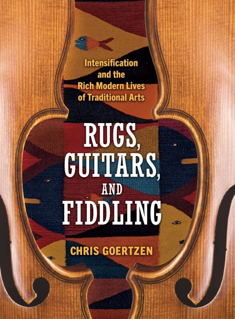 Rugs, Guitars, and Fiddling: Intensification and the Rich Modern Lives of Traditional Arts (Hardback)
