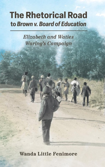Rhetorical Road to Brown V. Board of Education: Elizabeth and Waties Warings Campaign (Hardback)