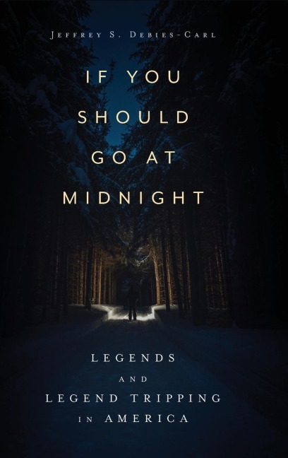 If You Should Go at Midnight: Legends and Legend Tripping in America (Hardback)
