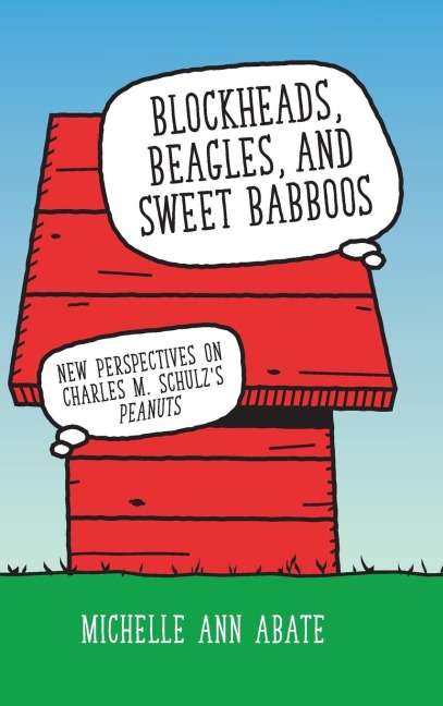 Blockheads, Beagles, and Sweet Babboos: New Perspectives on Charles M. Schulzs Peanuts (Hardback)