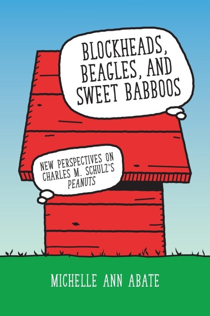 Blockheads, Beagles, and Sweet Babboos: New Perspectives on Charles M. Schulzs Peanuts