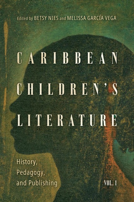 Caribbean Childrens Literature, Volume 1: History, Pedagogy, and Publishing
