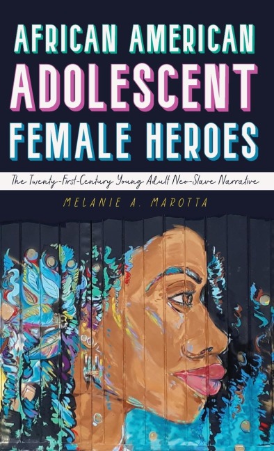 African American Adolescent Female Heroes: The Twenty-First-Century Young Adult Neo-Slave Narrative