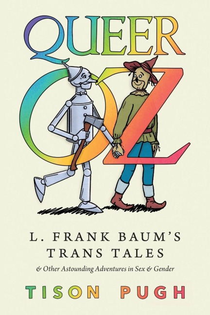 Queer Oz L. Frank Baum's Trans Tales and Other Astounding Adventures in Sex and Gender