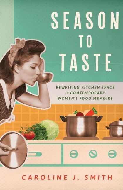 Season to Taste: Rewriting Kitchen Space in Contemporary Womens Food Memoirs