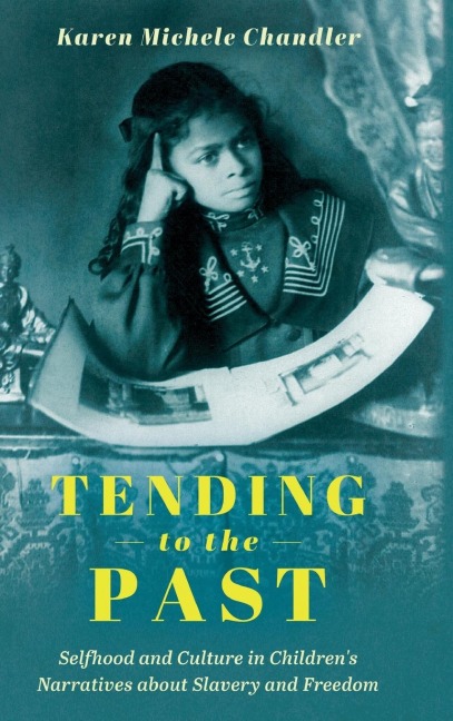 Tending to the Past: Selfhood and Culture in Childrens Narratives about Slavery and Freedom (Hardback)