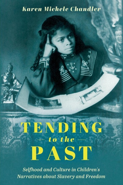 Tending to the Past: Selfhood and Culture in Childrens Narratives about Slavery and Freedom