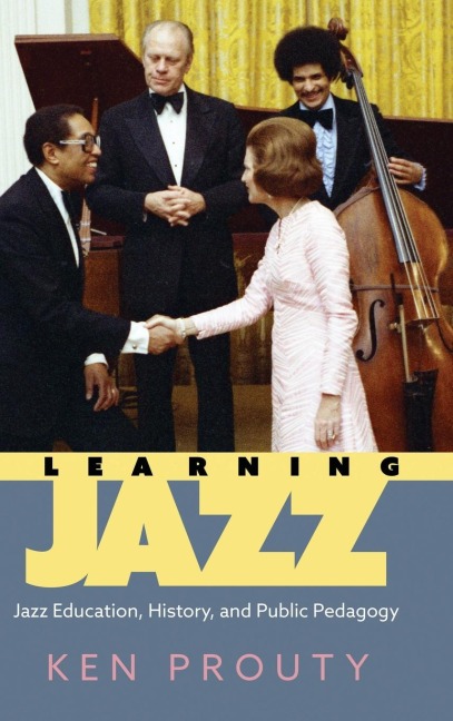 Learning Jazz: Jazz Education, History, and Public Pedagogy (Hardback)