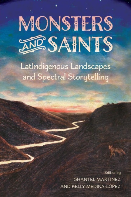 Monsters and Saints: Latindigenous Landscapes and Spectral Storytelling