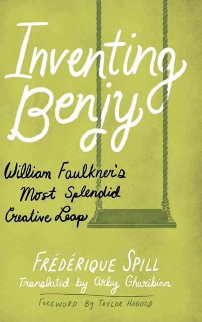 Inventing Benjy: William Faulkners Most Splendid Creative Leap (Hardback)