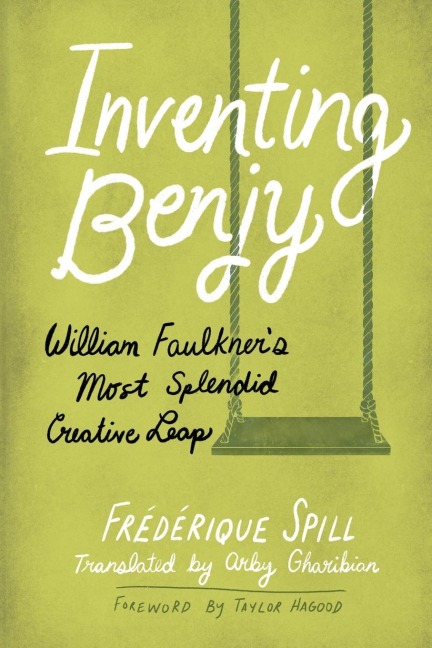Inventing Benjy: William Faulkners Most Splendid Creative Leap