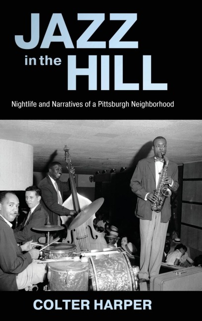 Jazz in the Hill: Nightlife and Narratives of a Pittsburgh Neighborhood
