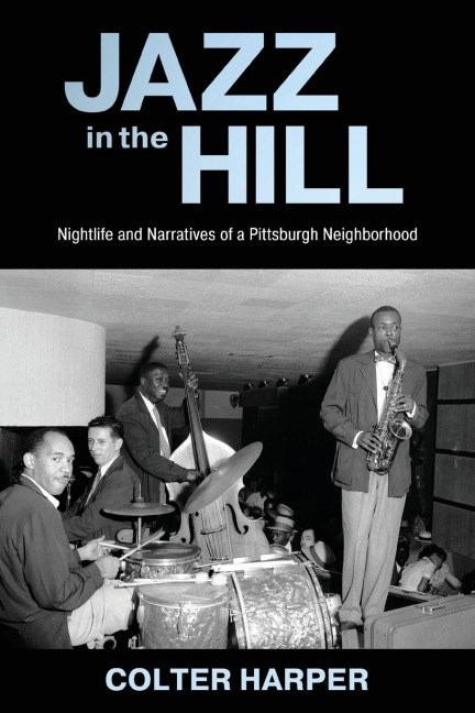 Jazz in the Hill: Nightlife and Narratives of a Pittsburgh Neighborhood