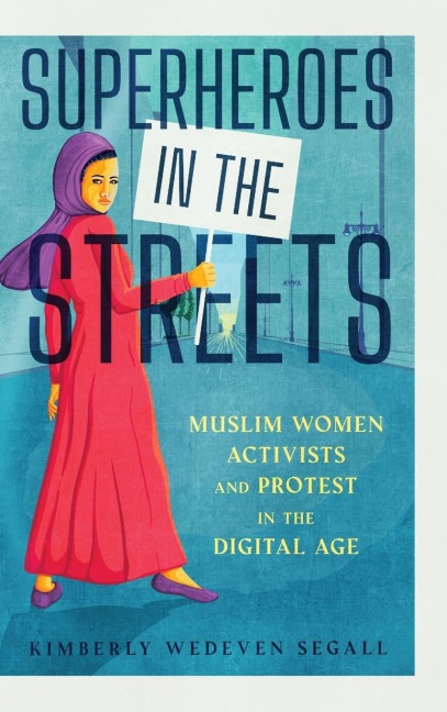 Superheroes in the Streets: Muslim Women Activists and Protest in the Digital Age